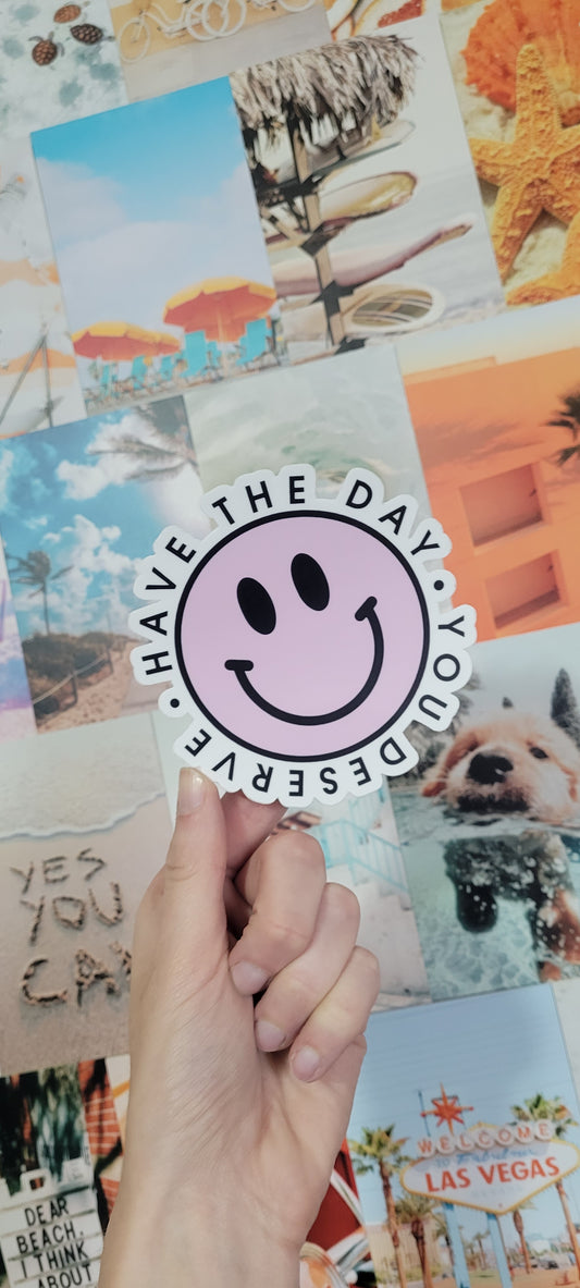 Have the Day You Deserve Sticker Decal